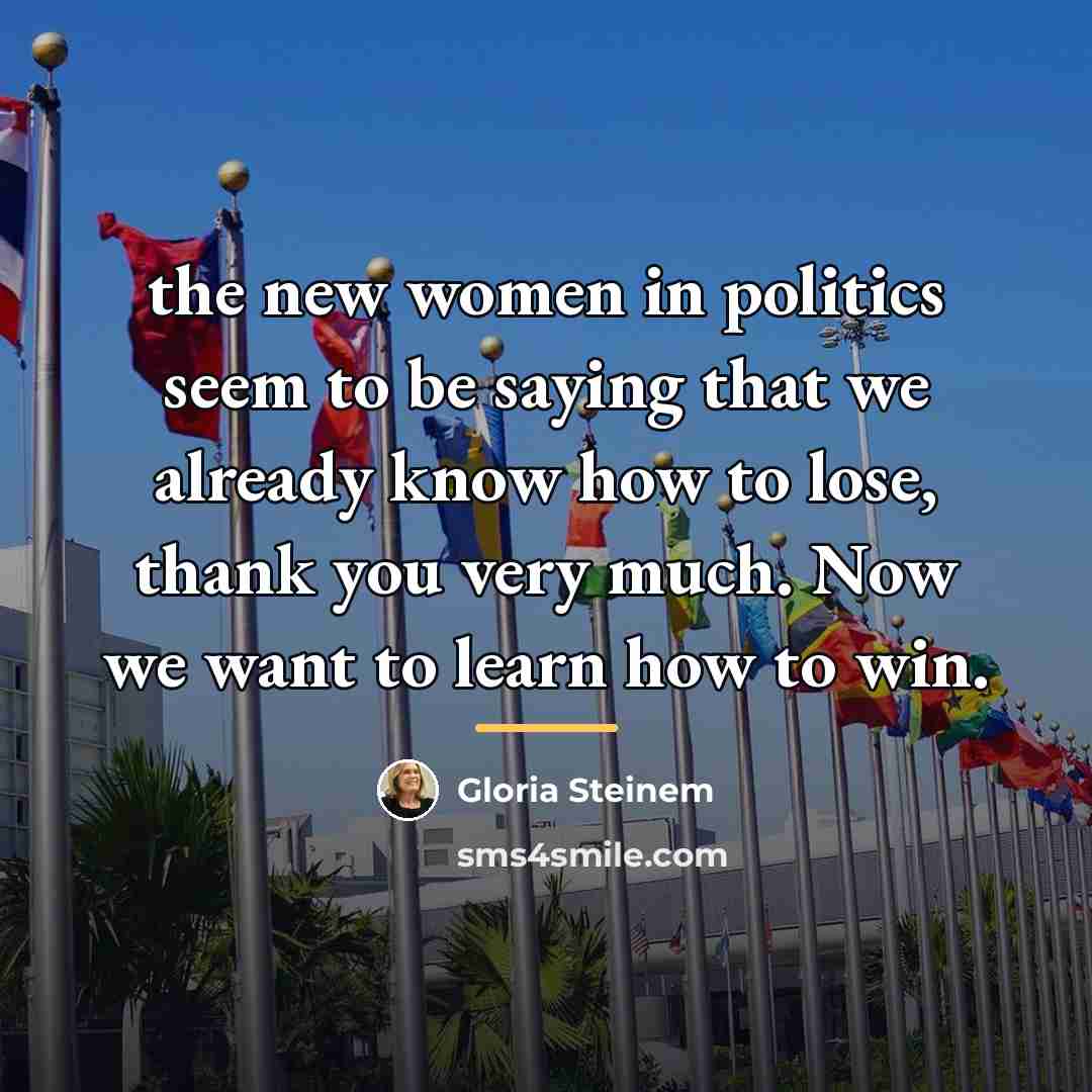 “the new women in politics seem to be saying that…” quote by Gloria Steinem