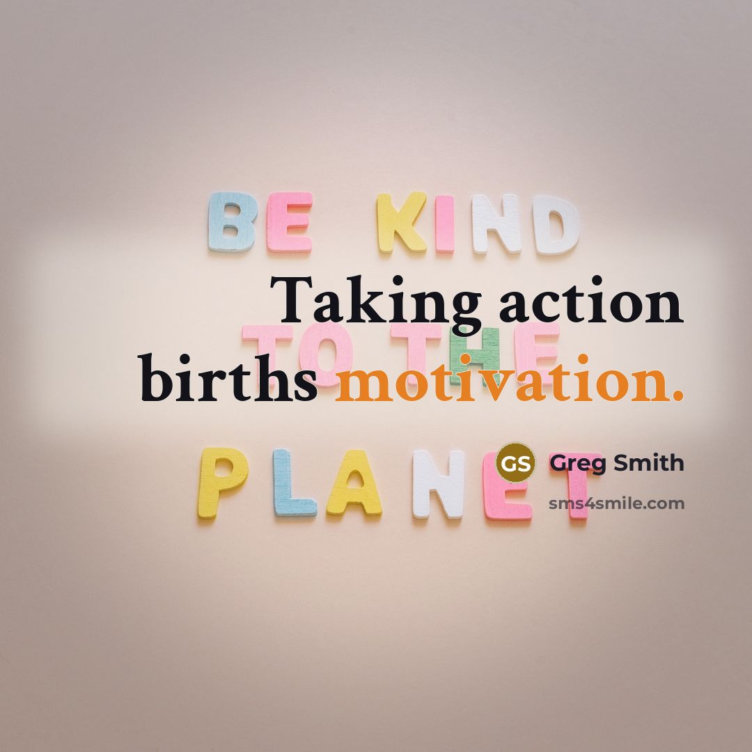 “Taking action births motivation.…” quote by Greg Smith