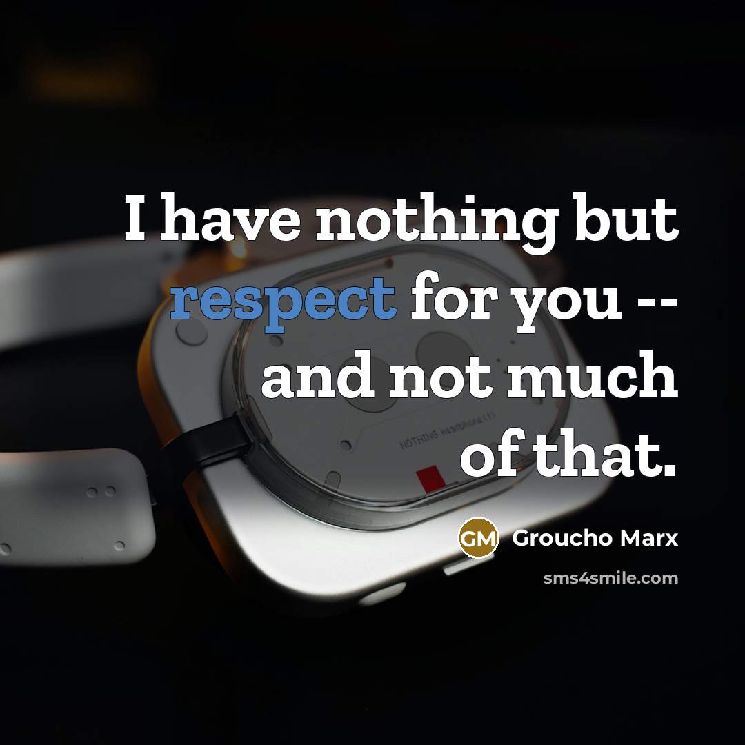 “I have nothing but respect for you -- and not…” quote by Groucho Marx