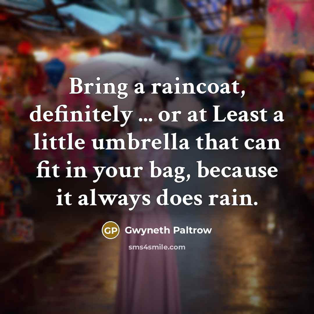 “Bring a raincoat, definitely ... or at Least a little…” quote by Gwyneth Paltrow