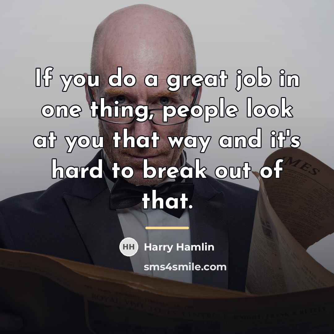 “If you do a great job in one thing, people…” quote by Harry Hamlin