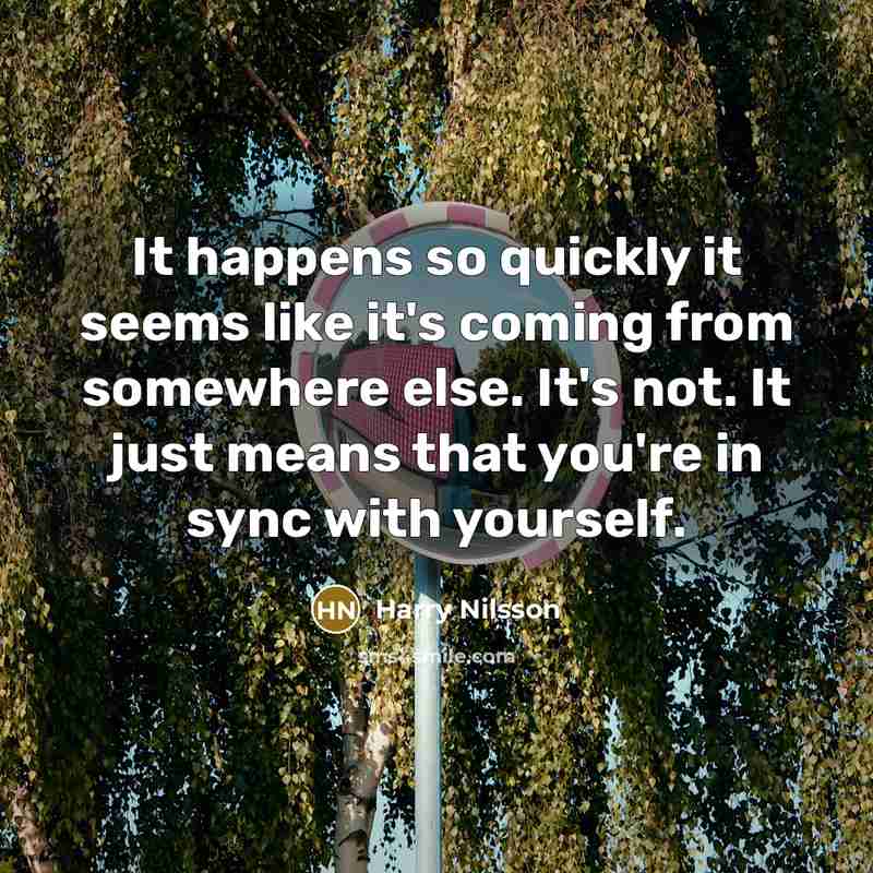 “It happens so quickly it seems like it's coming from…” quote by Harry Nilsson