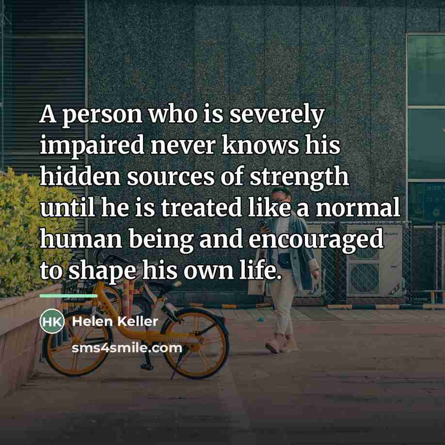 “A person who is severely impaired never knows his hidden…” quote by Helen Keller