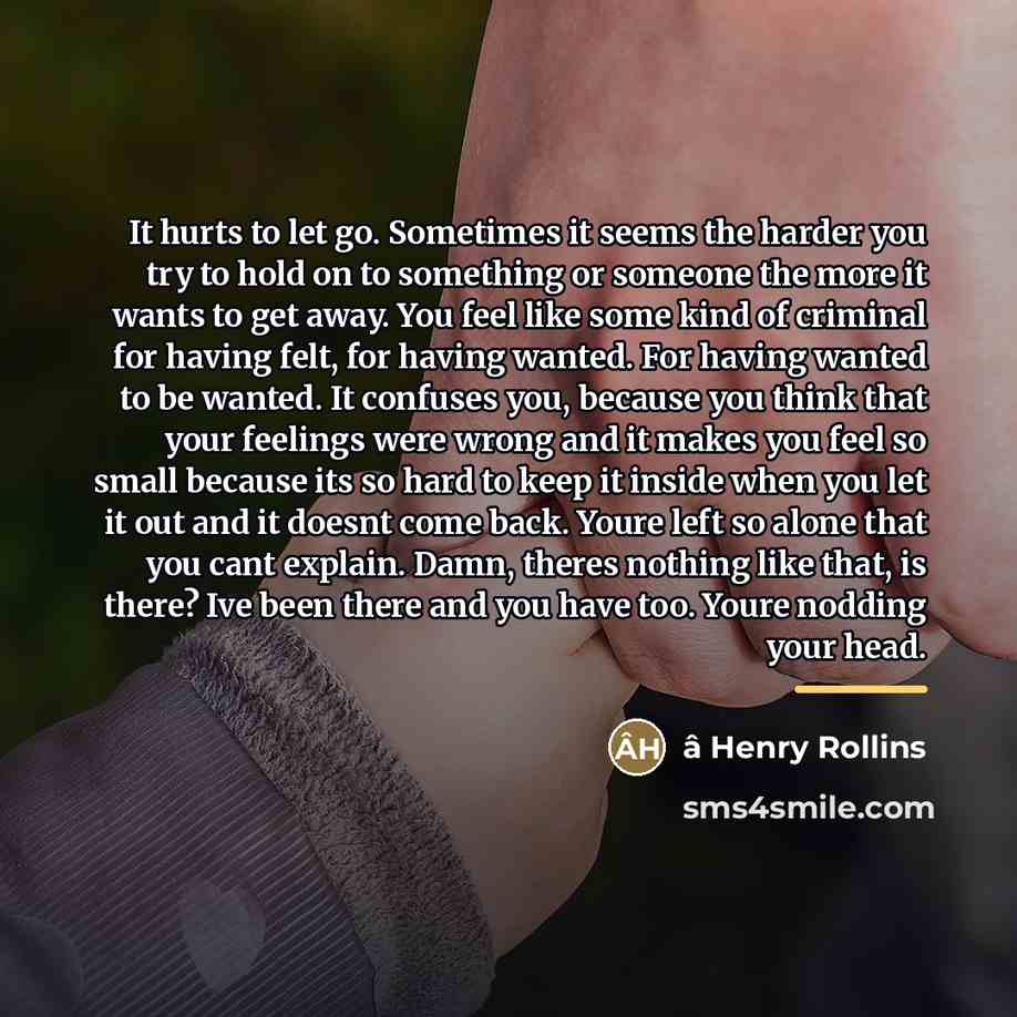 “It hurts to let go. Sometimes it seems the harder…” quote by â Henry Rollins