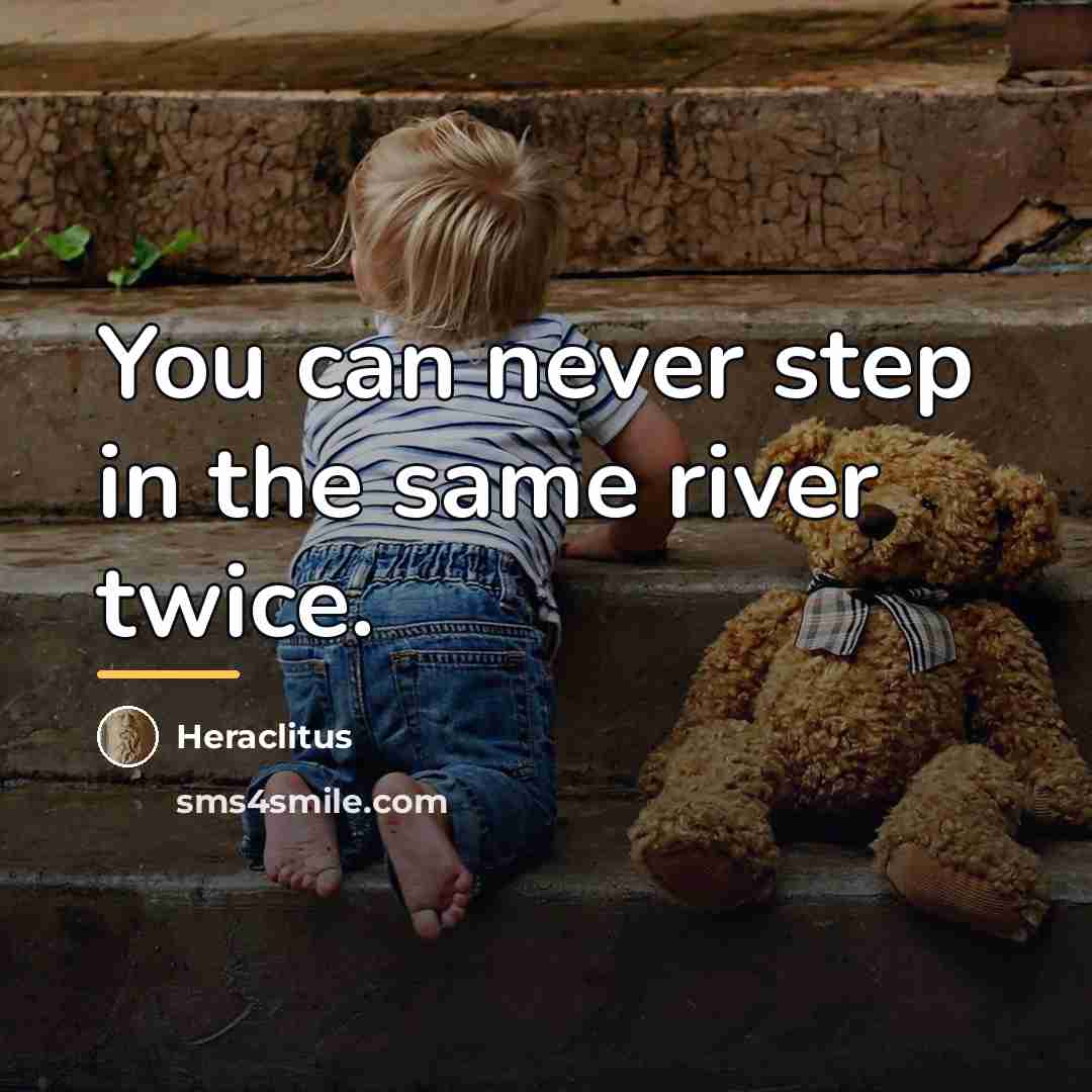 “You can never step in the same river twice.…” quote by Heraclitus