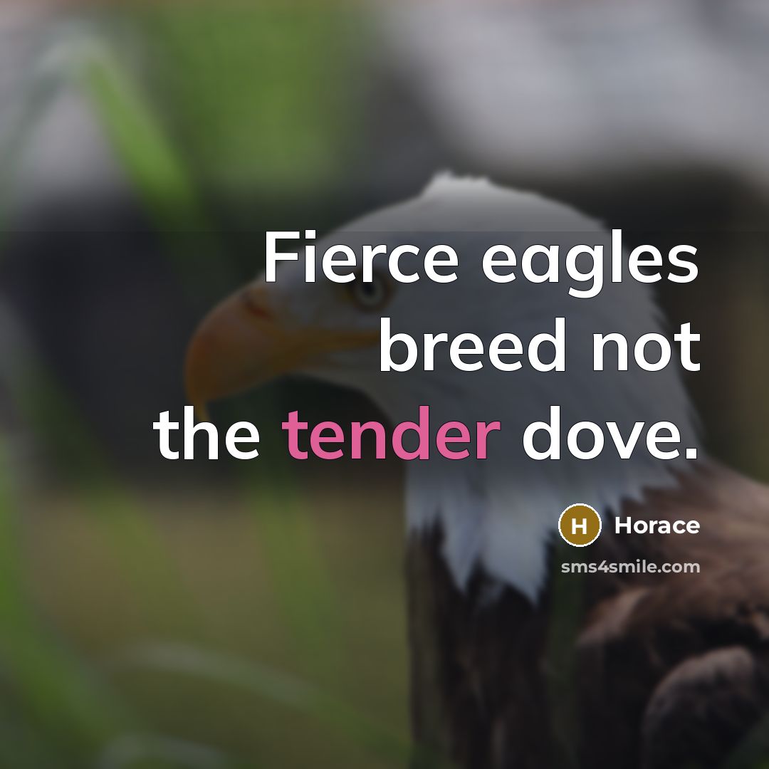 “Fierce eagles breed not the tender dove.…” quote by Horace