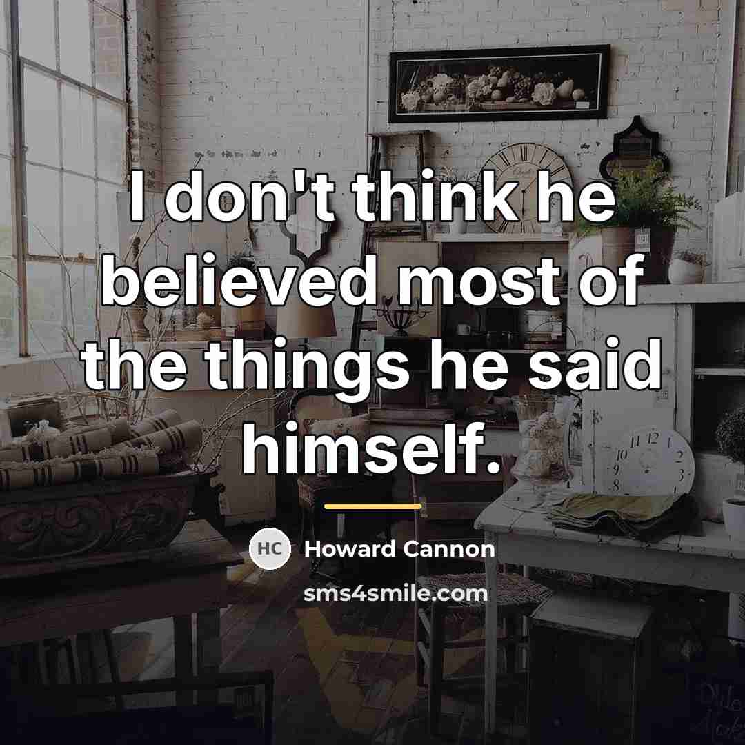 “I don't think he believed most of the things he…” quote by Howard Cannon