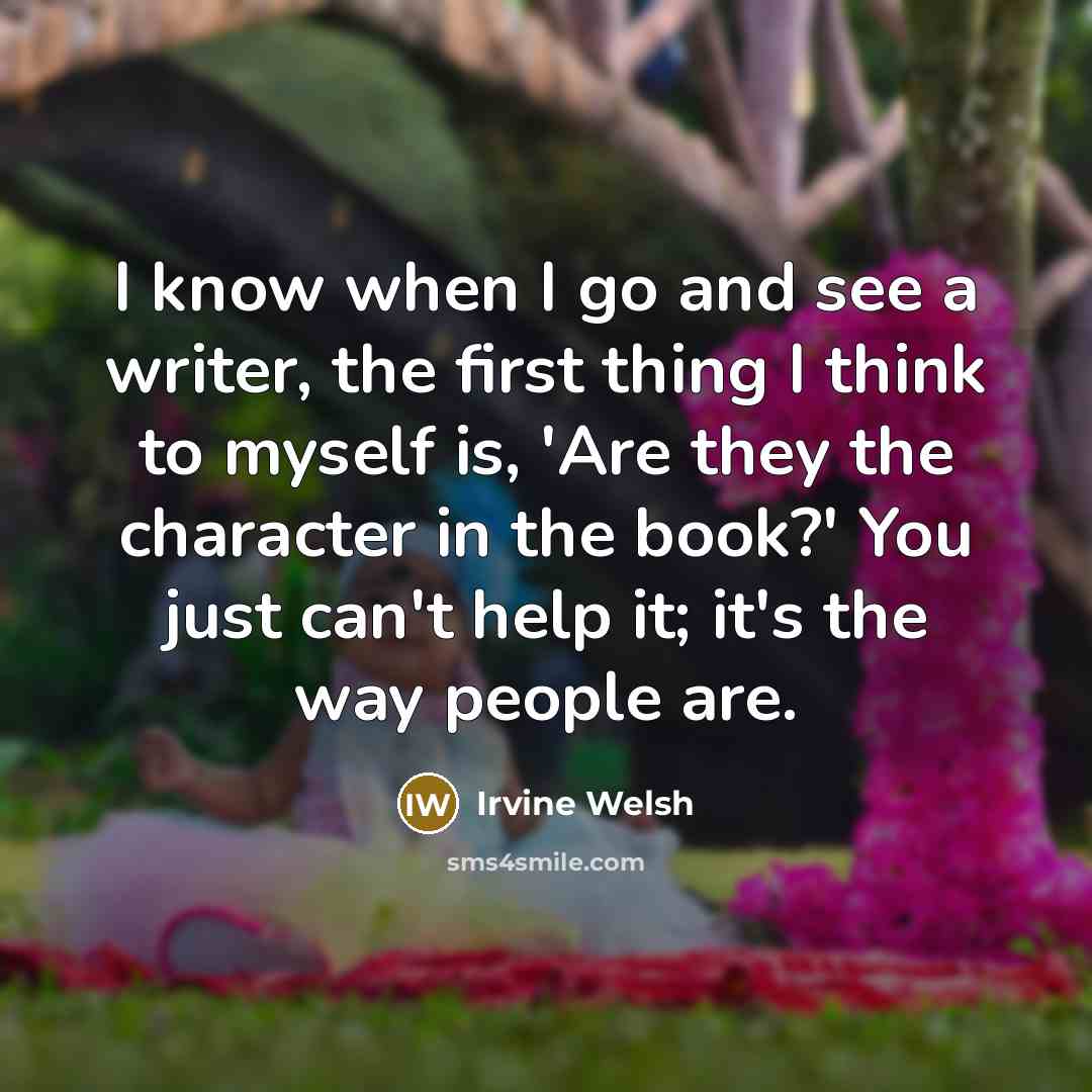 “I know when I go and see a writer, the…” quote by Irvine Welsh