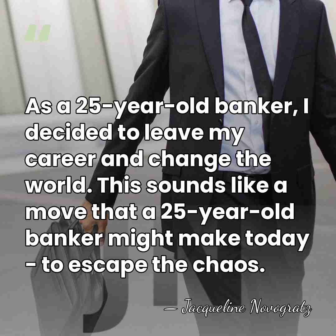 As a 25-year-old banker, I decided to leave my career and change&hellip; - Jacqueline Novogratz