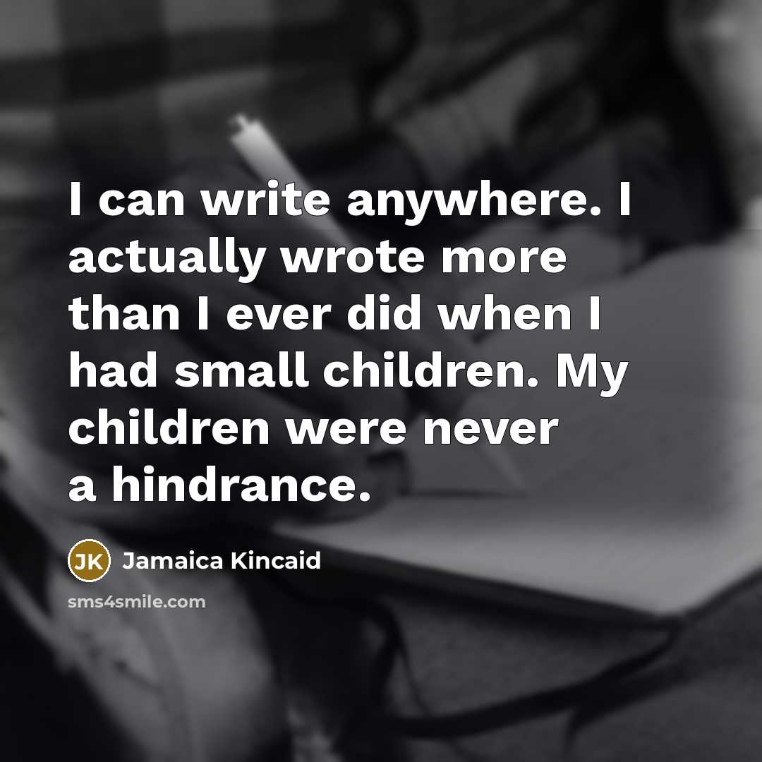 “I can write anywhere. I actually wrote more than I…” quote by Jamaica Kincaid