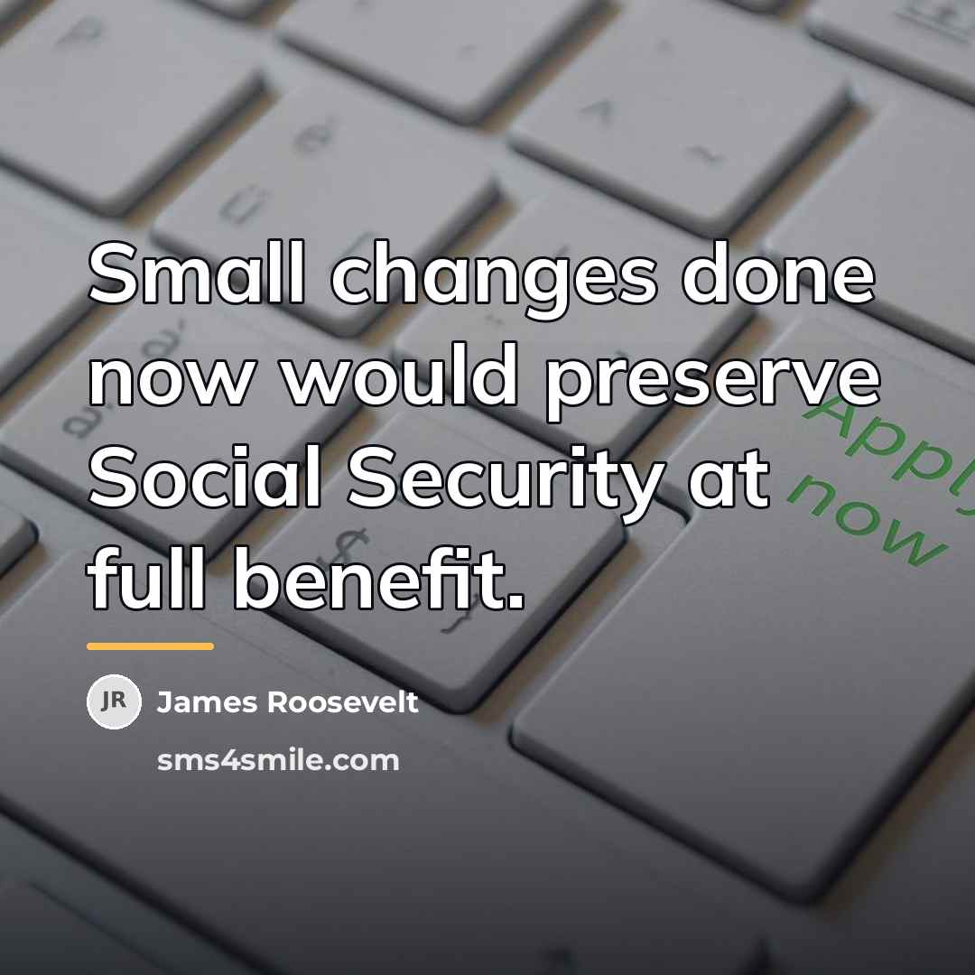 “Small changes done now would preserve Social Security at full…” quote by James Roosevelt