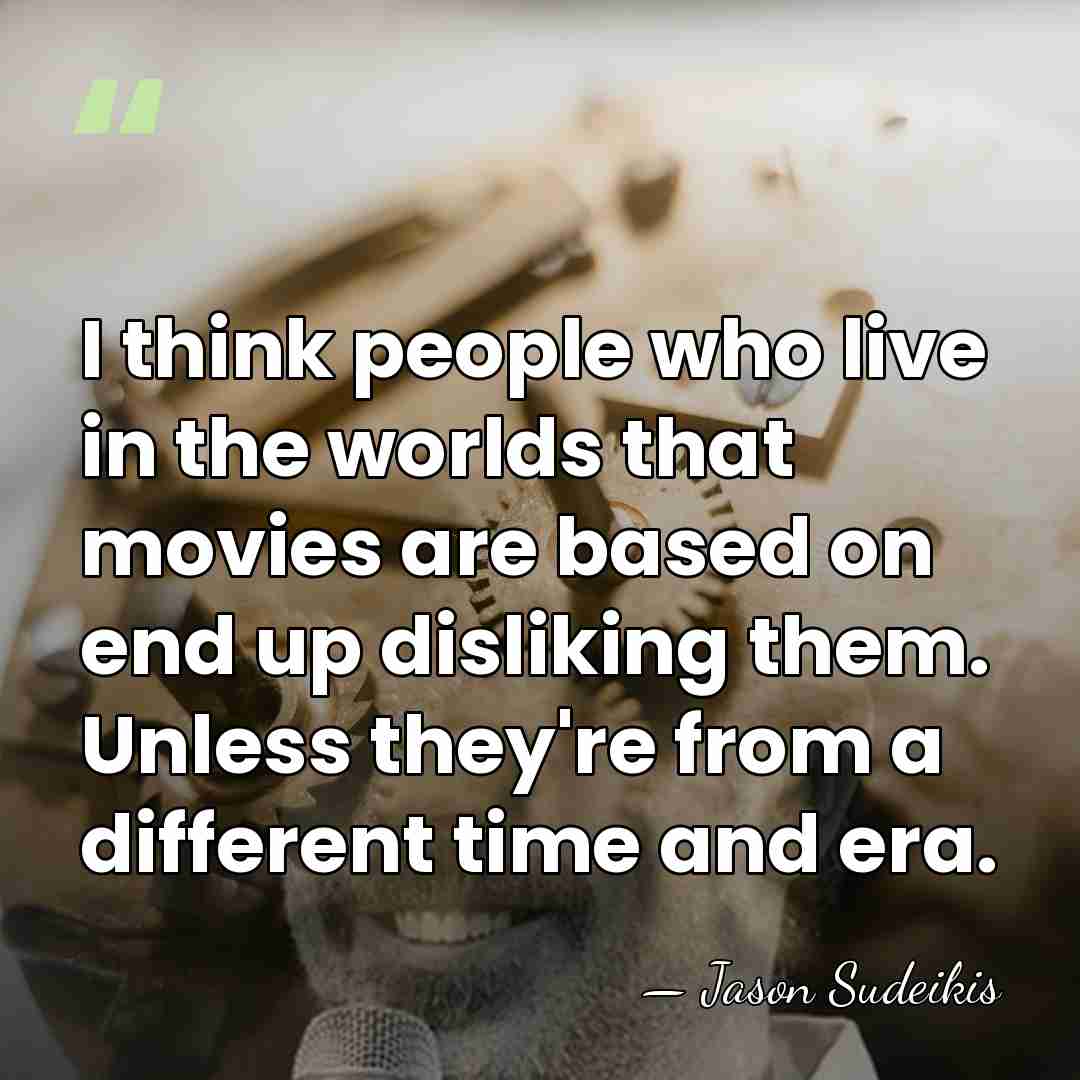 I think people who live in the worlds that movies are based&hellip; - Jason Sudeikis