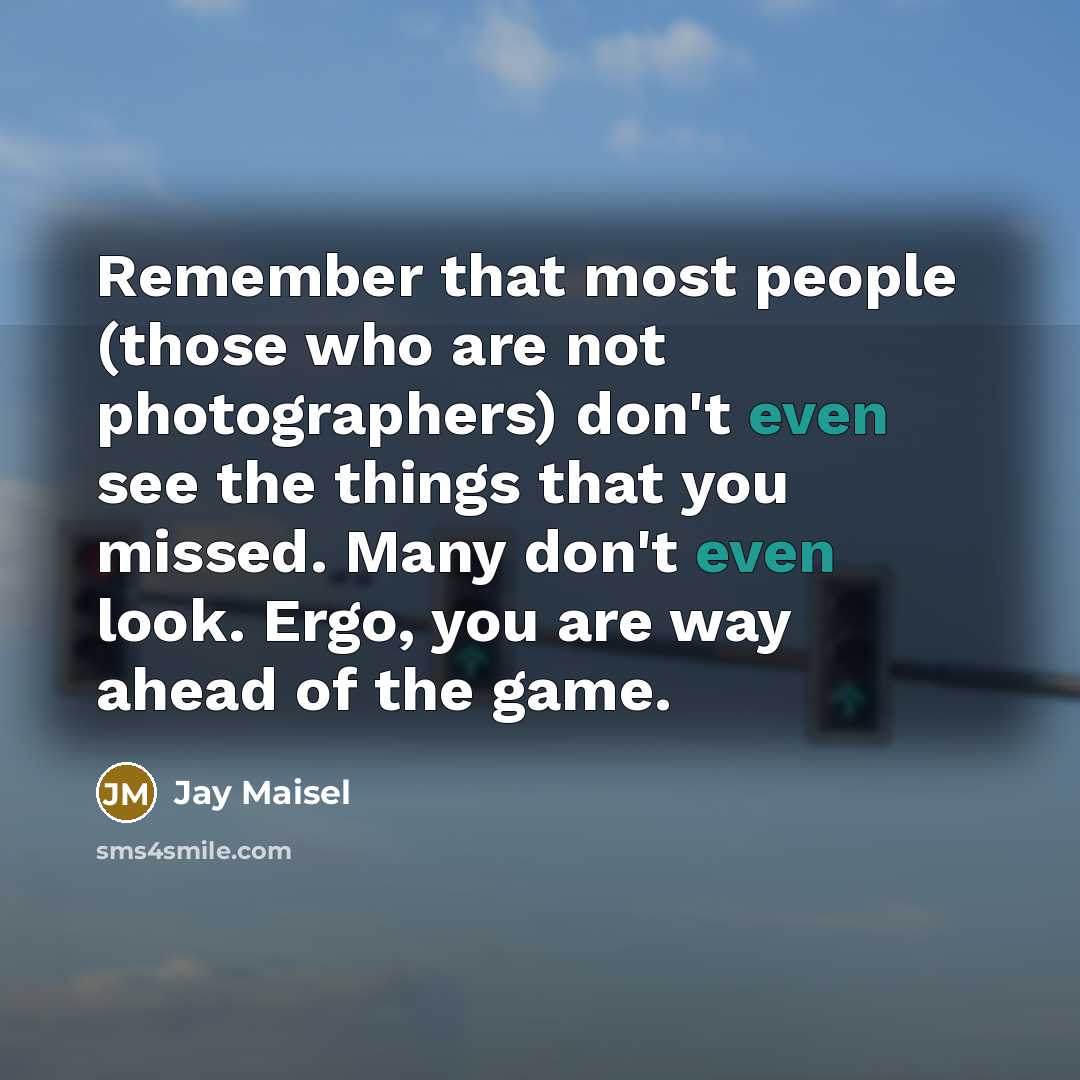 “Remember that most people (those who are not photographers) don't…” quote by Jay Maisel