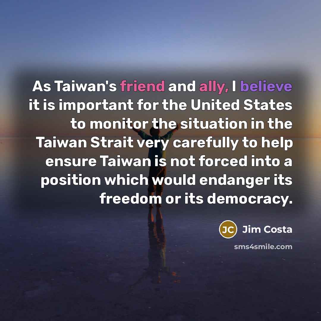 “As Taiwan's friend and ally, I believe it is important…” quote by Jim Costa