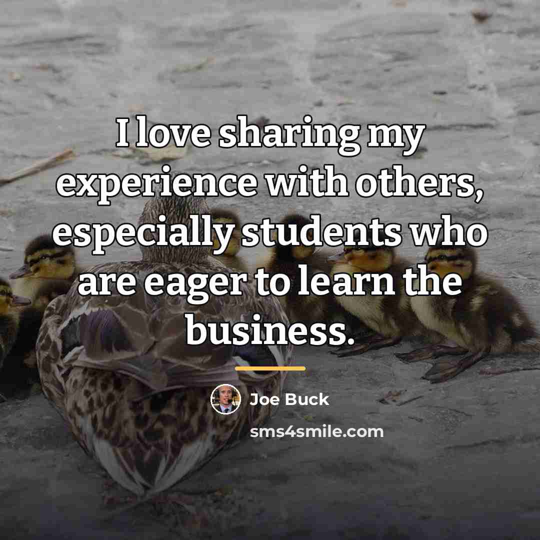 “I love sharing my experience with others, especially students who…” quote by Joe Buck