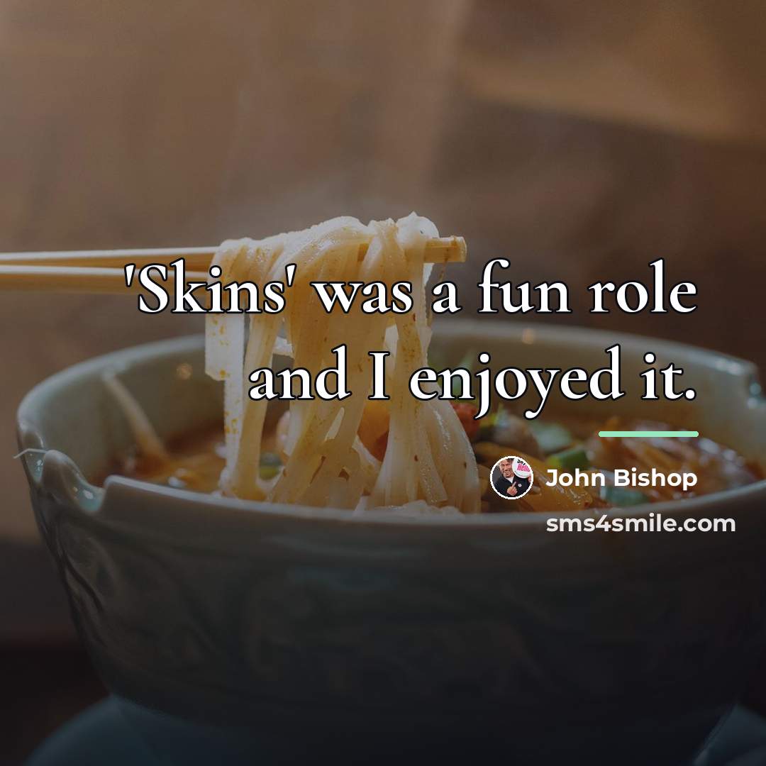 “'Skins' was a fun role and I enjoyed it.…” quote by John Bishop