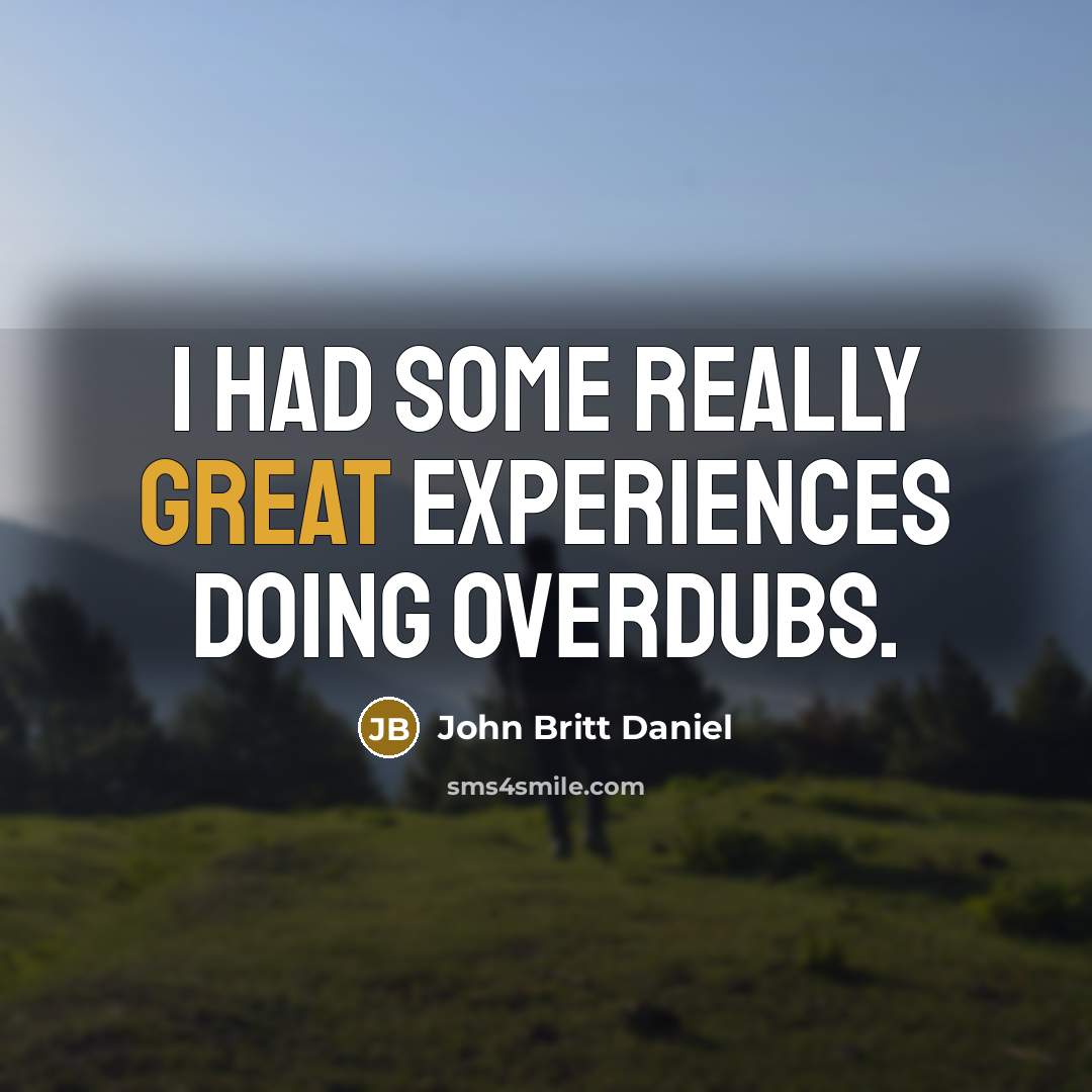 “I had some really great experiences doing overdubs.” quote by John Britt Daniel