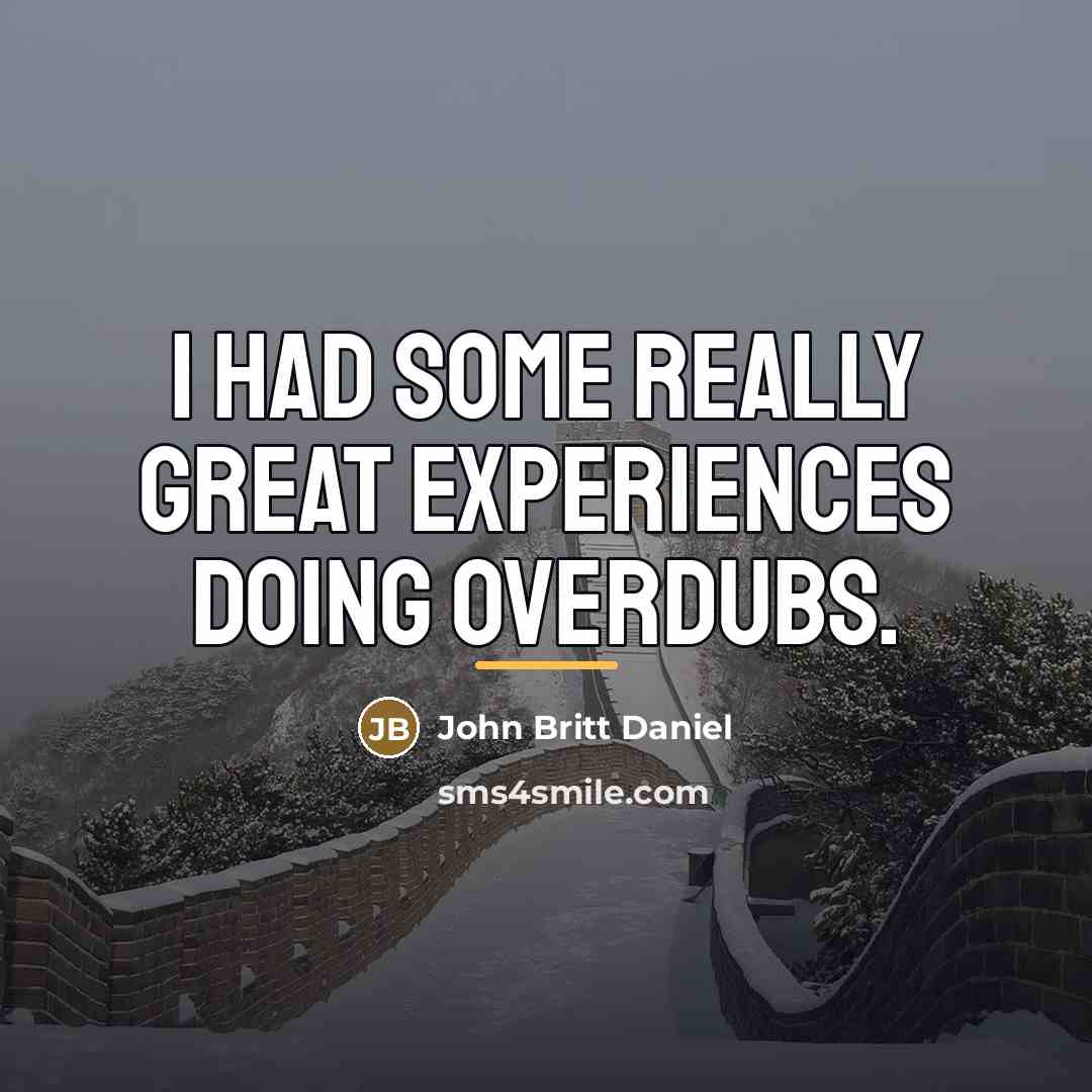 “I had some really great experiences doing overdubs.…” quote by John Britt Daniel