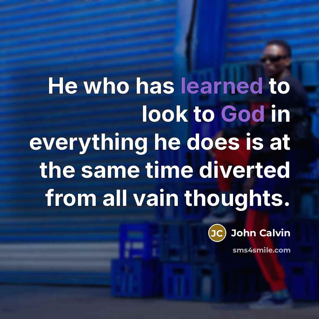 “He who has learned to look to God in everything…” quote by John Calvin