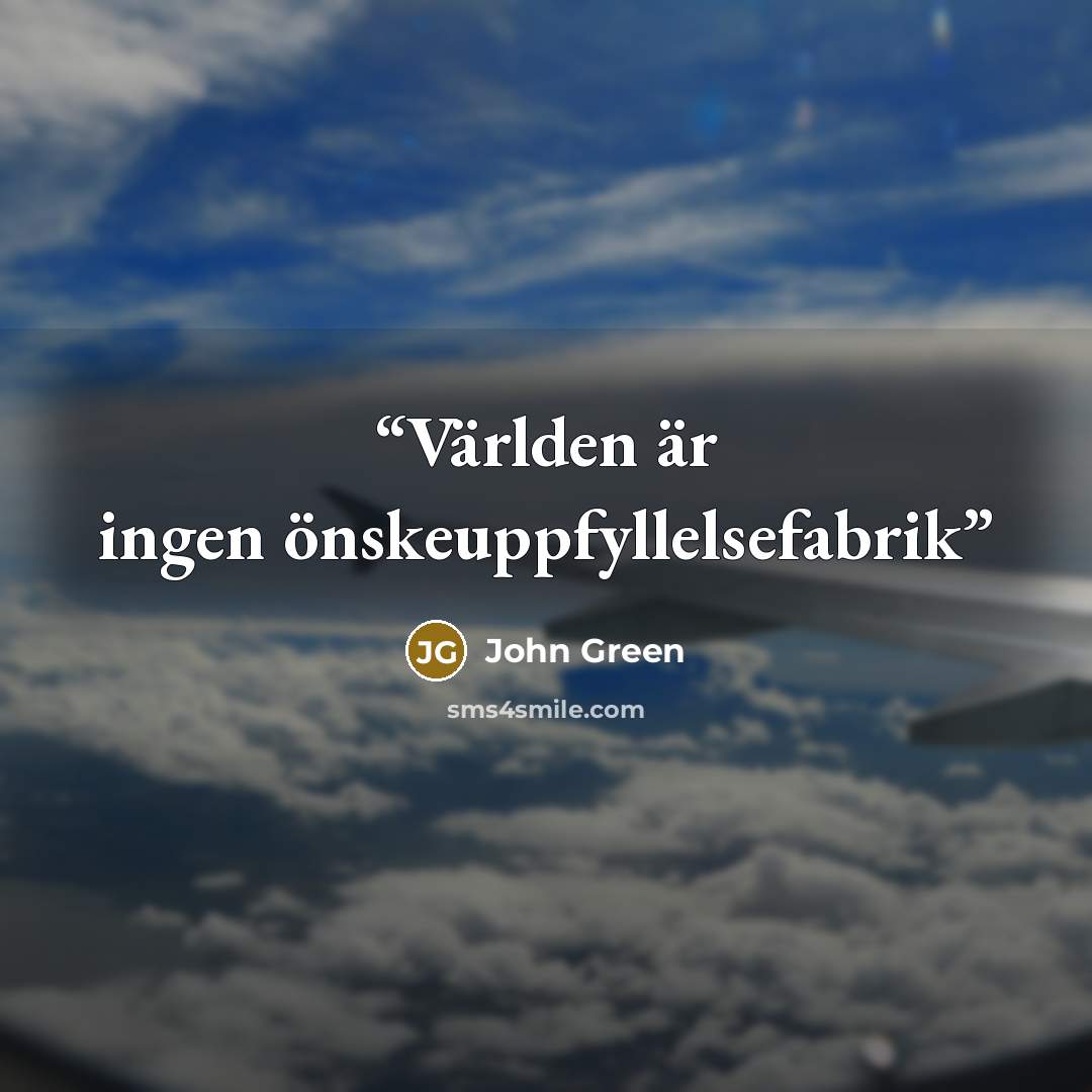 “Världen är ingen önskeuppfyllelsefabrik” quote by John Green
