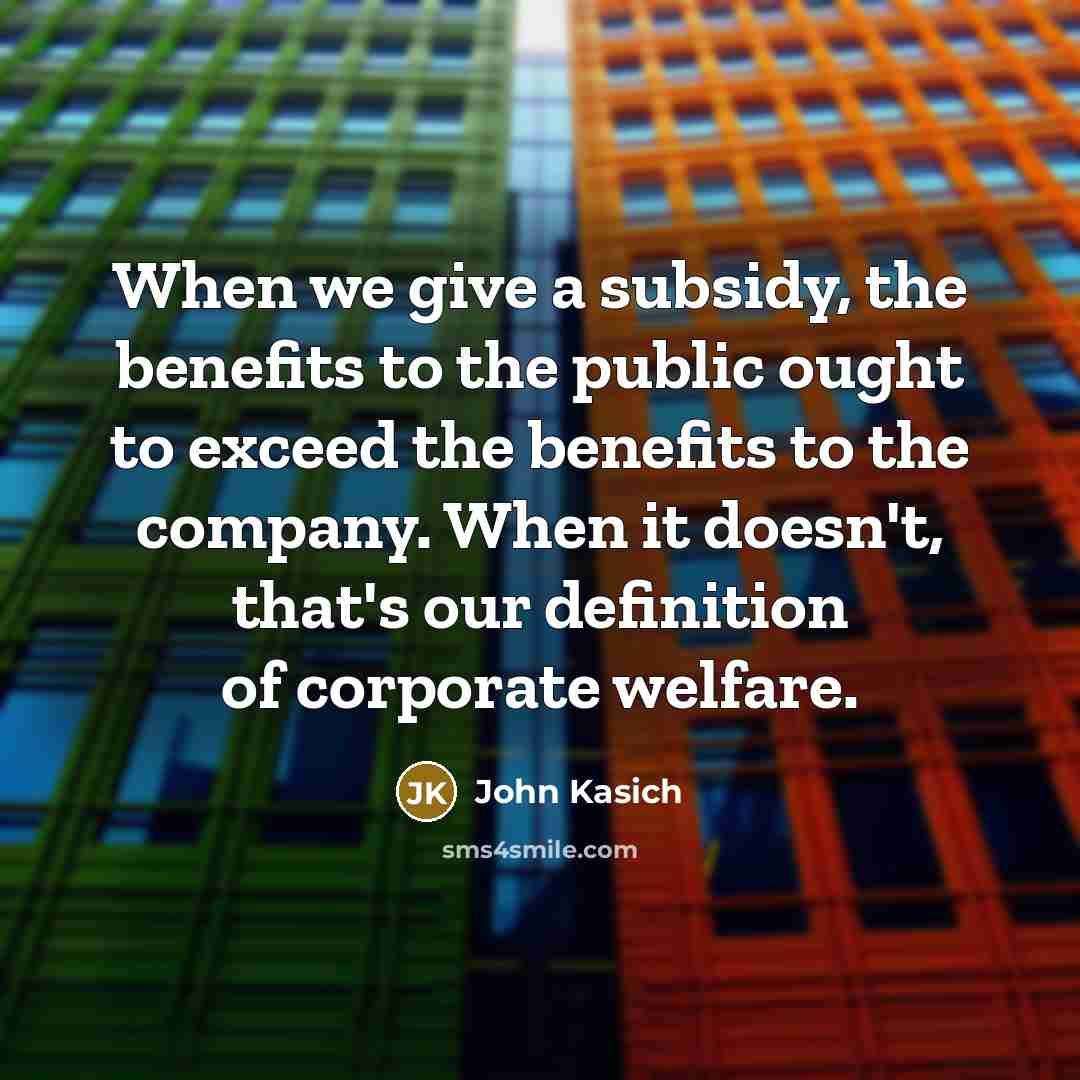 “When we give a subsidy, the benefits to the public…” quote by John Kasich