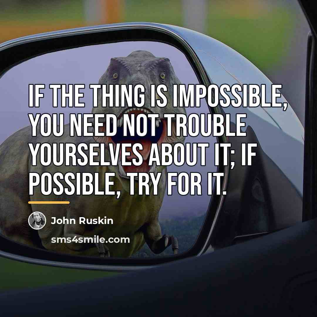 “If the thing is impossible, you need not trouble yourselves…” quote by John Ruskin
