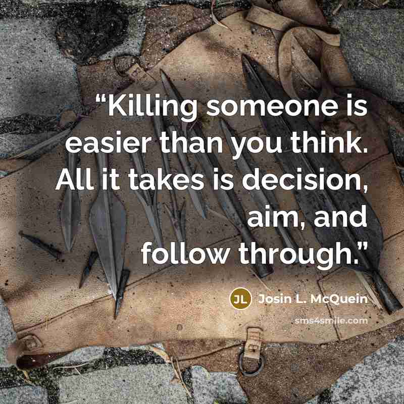“Killing someone is easier than you think. All it takes is decision, aim, and follow through.” quote by Josin L. McQuein