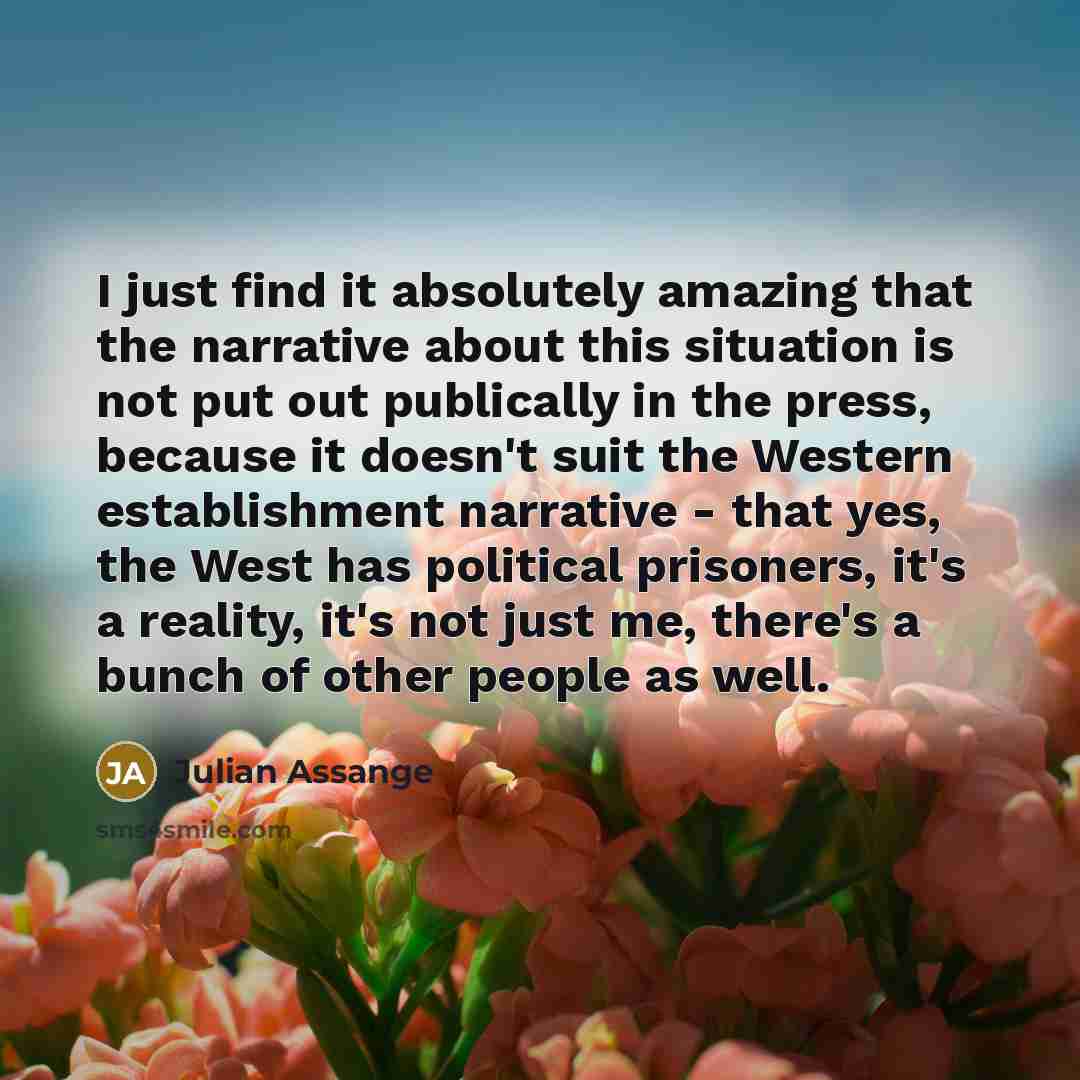 “I just find it absolutely amazing that the narrative about…” quote by Julian Assange