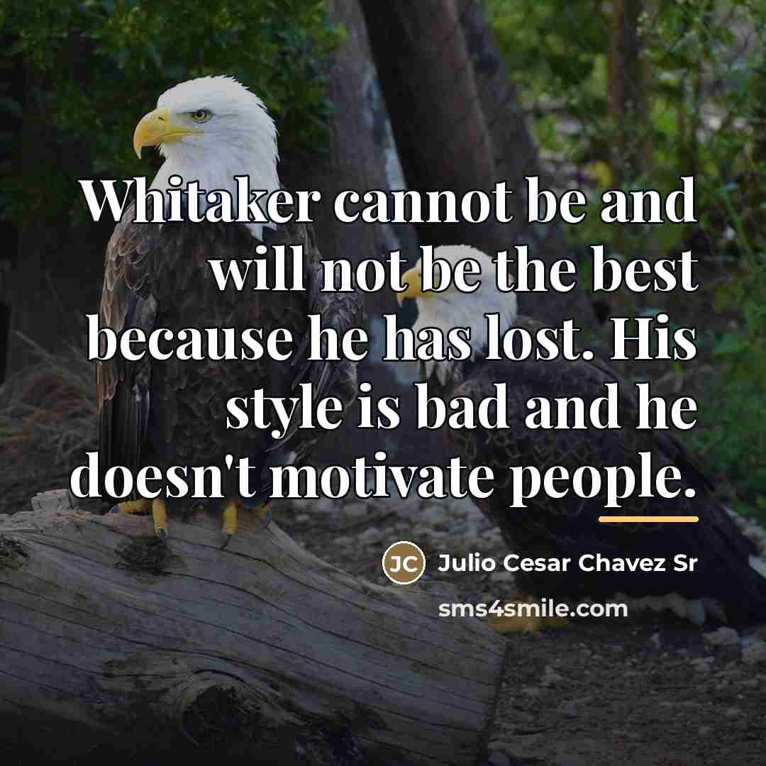 “Whitaker cannot be and will not be the best because…” quote by Julio Cesar Chavez Sr