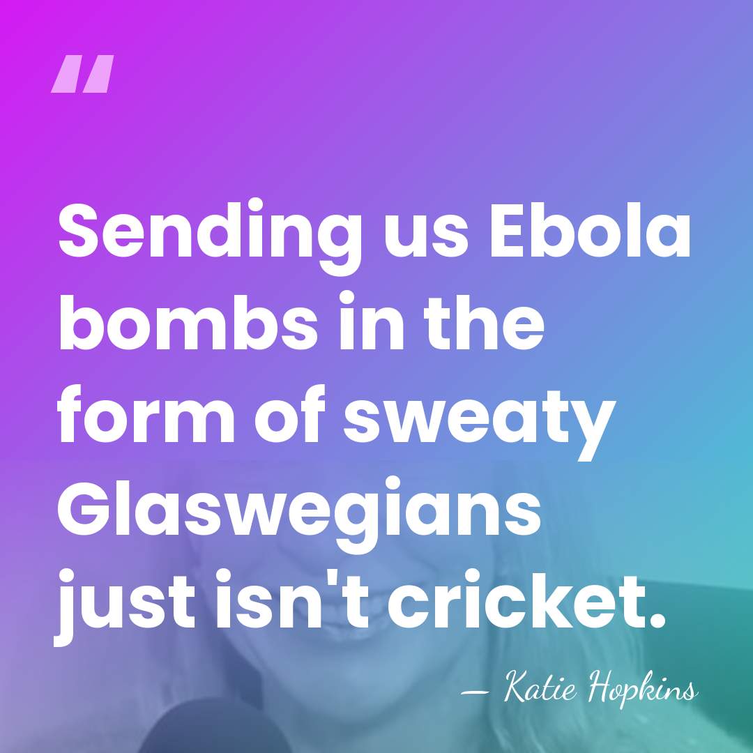Sending us Ebola bombs in the form of sweaty Glaswegians just isn't&hellip; - Katie Hopkins