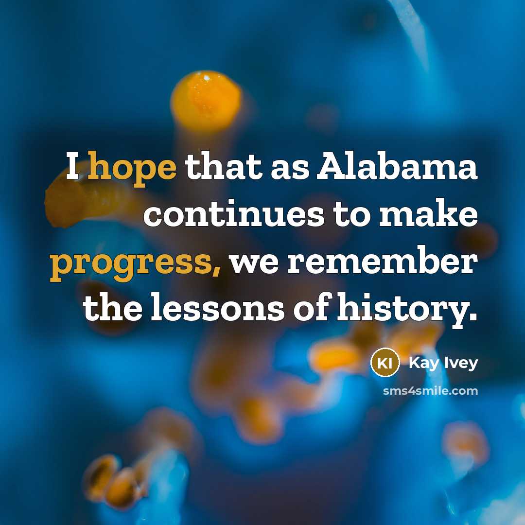 “I hope that as Alabama continues to make progress, we remember the lessons of history.” quote by Kay Ivey
