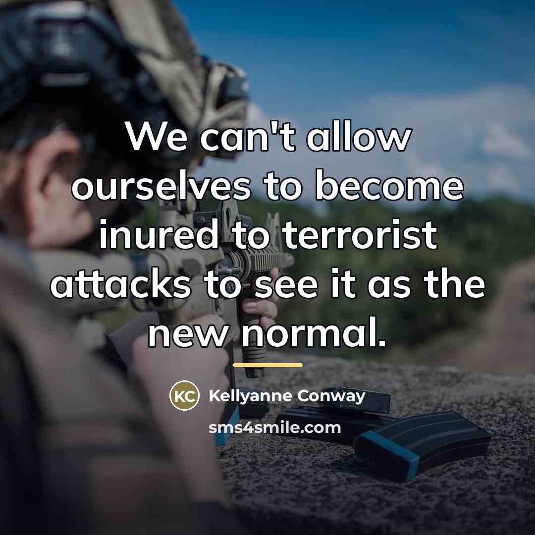 “We can't allow ourselves to become inured to terrorist attacks…” quote by Kellyanne Conway
