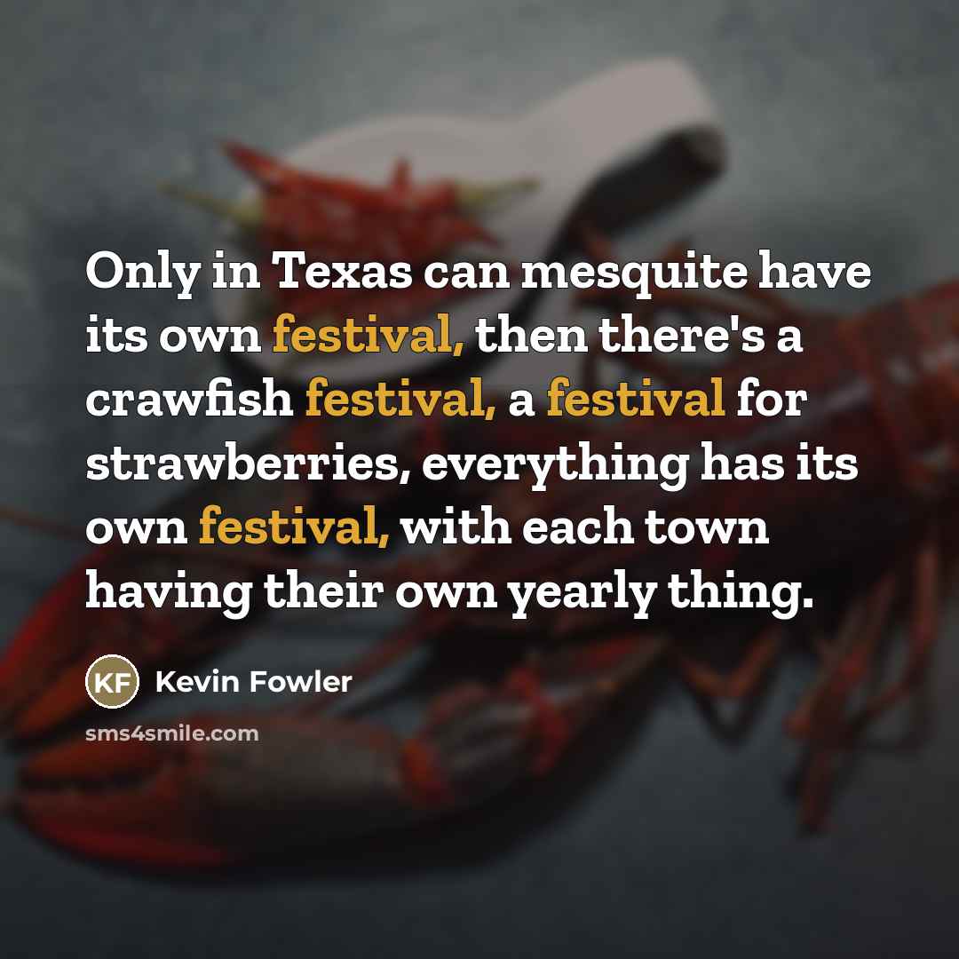 “Only in Texas can mesquite have its own festival, then…” quote by Kevin Fowler