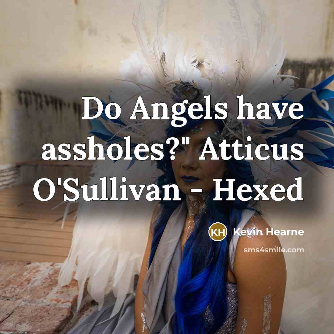 “Do Angels have assholes?" Atticus O'Sullivan - Hexed…” quote by Kevin Hearne