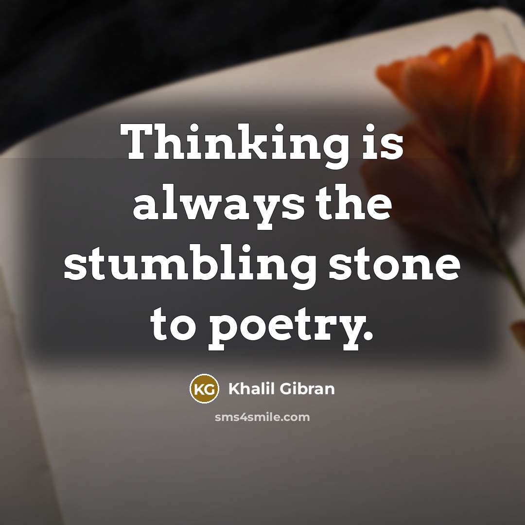 “Thinking is always the stumbling stone to poetry.…” quote by Khalil Gibran