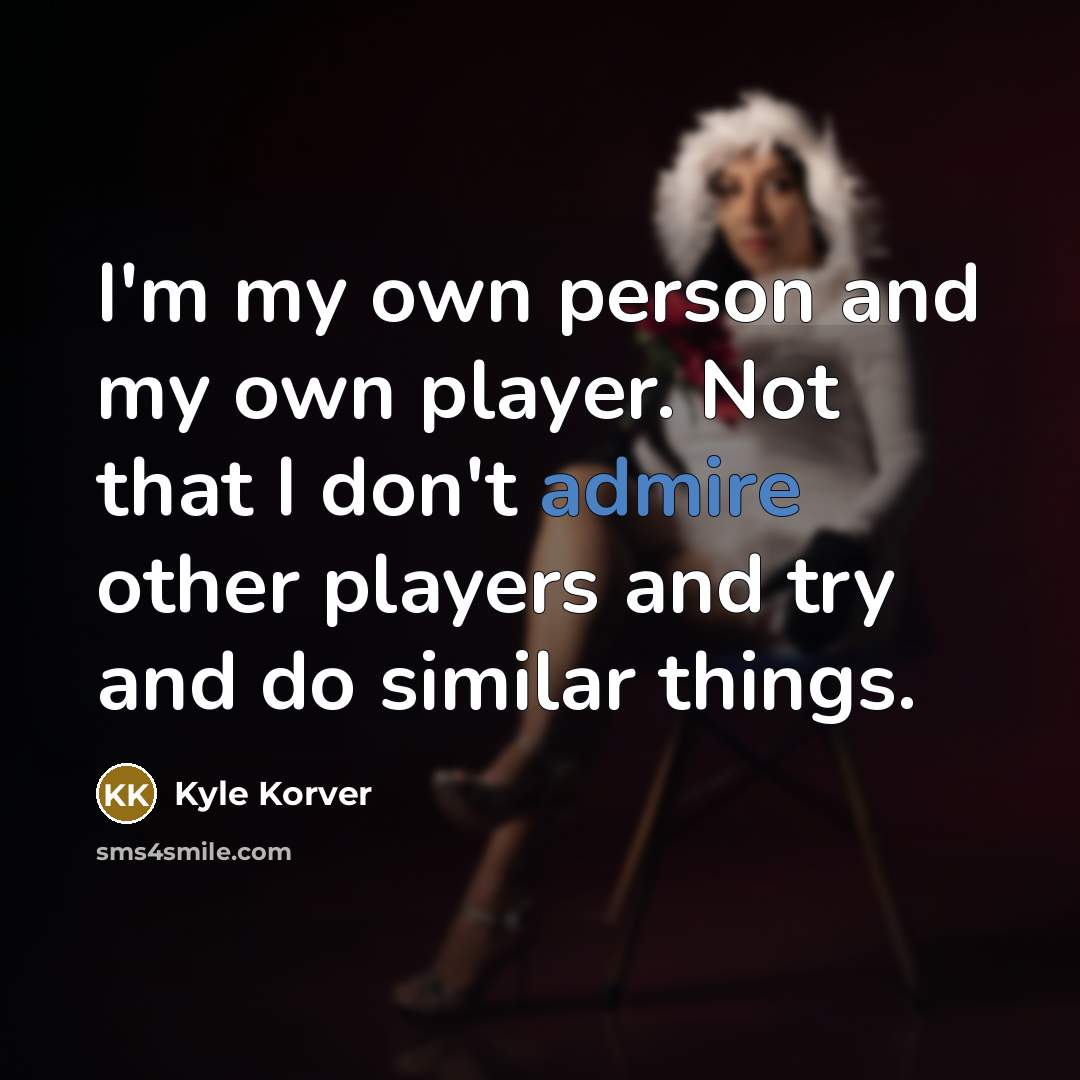 “I'm my own person and my own player. Not that…” quote by Kyle Korver