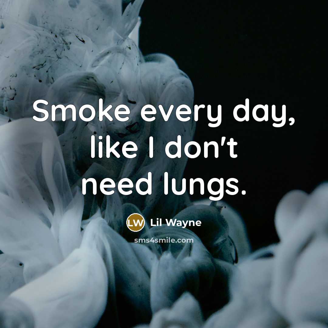 “Smoke every day, like I don't need lungs.…” quote by Lil Wayne