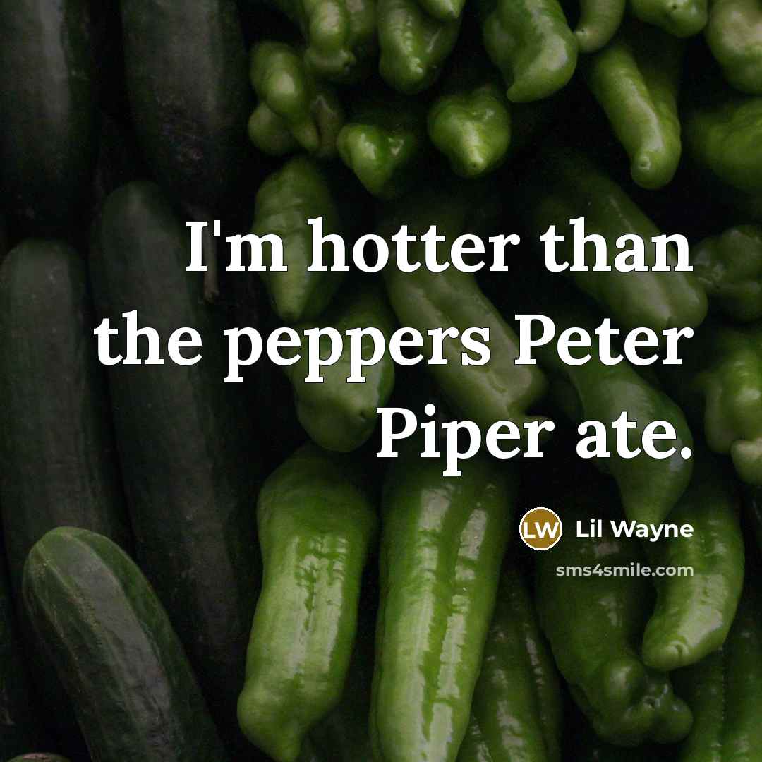 “I'm hotter than the peppers Peter Piper ate.…” quote by Lil Wayne