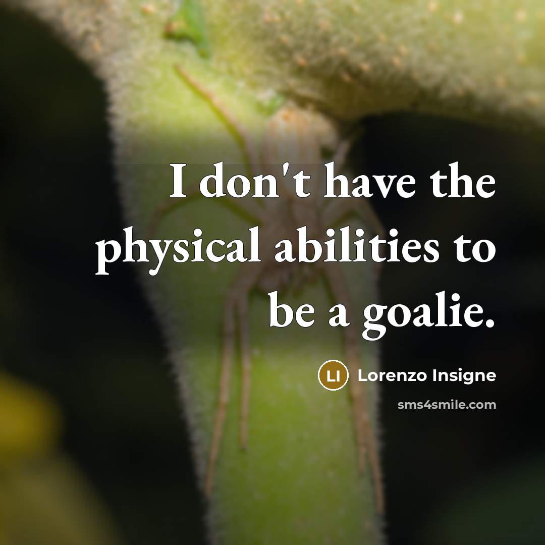 “I don't have the physical abilities to be a goalie.” quote by Lorenzo Insigne