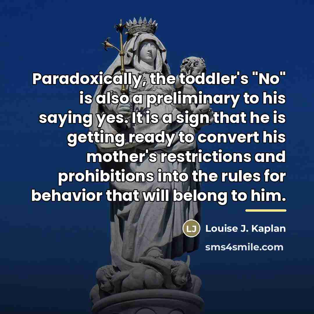 “Paradoxically, the toddler's "No" is also a preliminary to his…” quote by Louise J. Kaplan