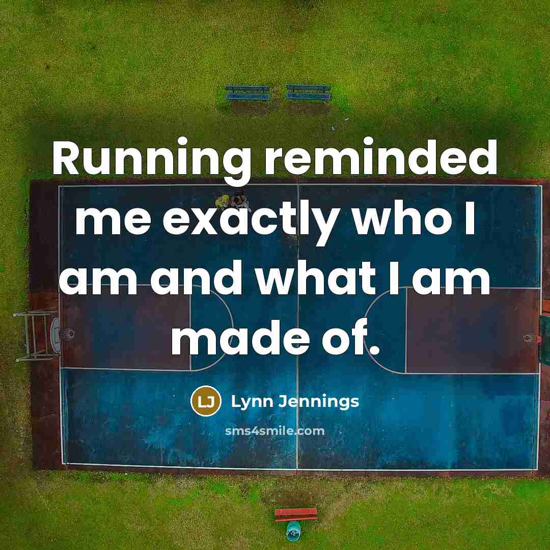 “Running reminded me exactly who I am and what I am made of.” quote by Lynn Jennings