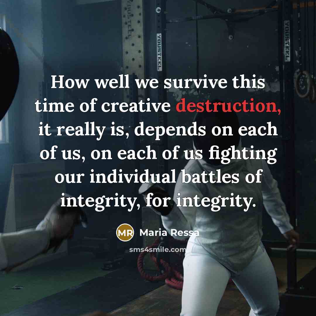 “How well we survive this time of creative destruction, it…” quote by Maria Ressa