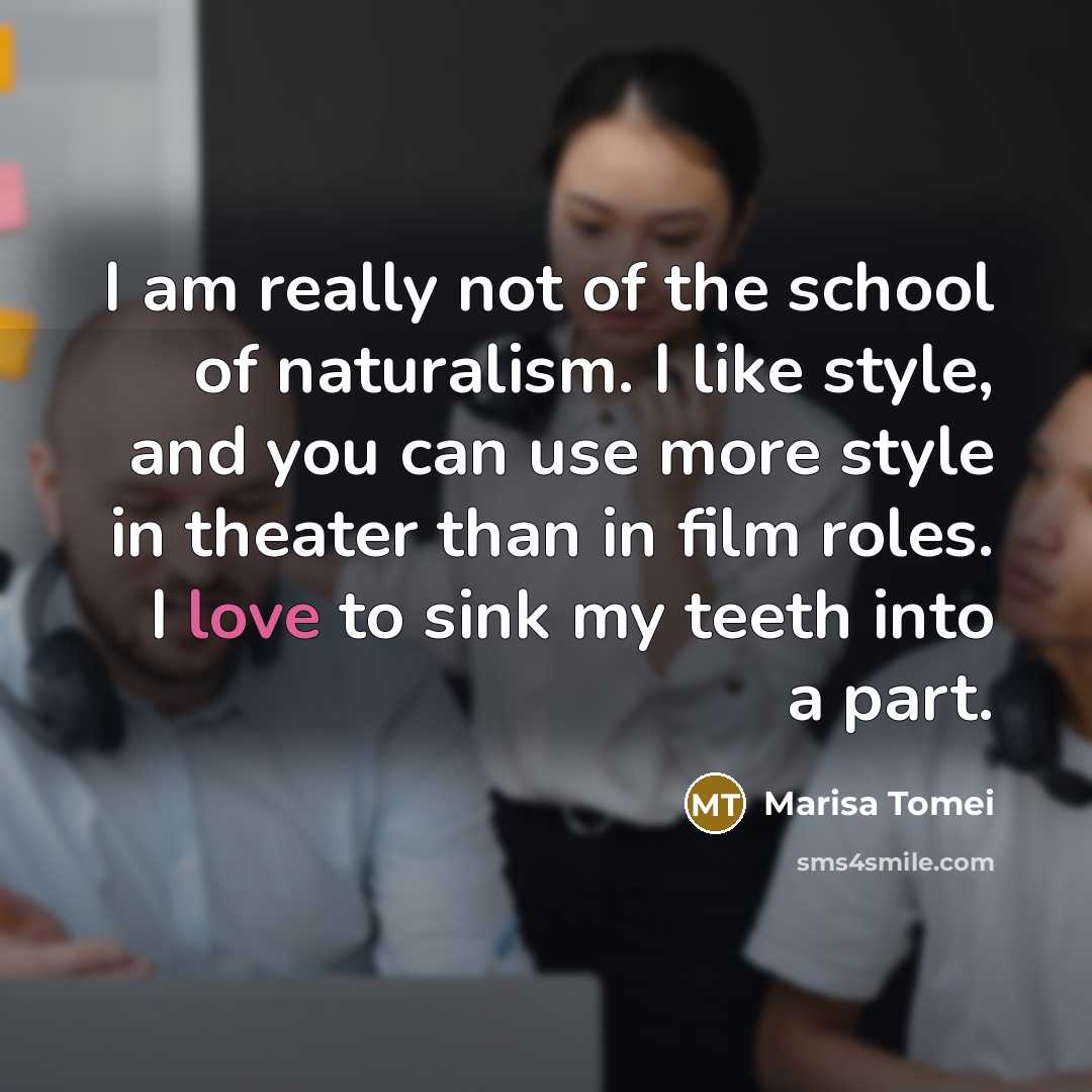 “I am really not of the school of naturalism. I…” quote by Marisa Tomei