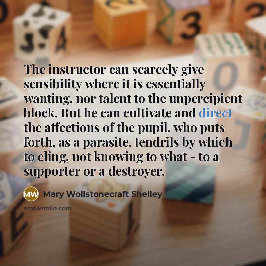 “The instructor can scarcely give sensibility where it is essentially…” quote by Mary Wollstonecraft Shelley