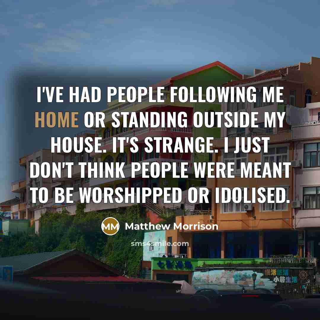 “I've had people following me home or standing outside my…” quote by Matthew Morrison