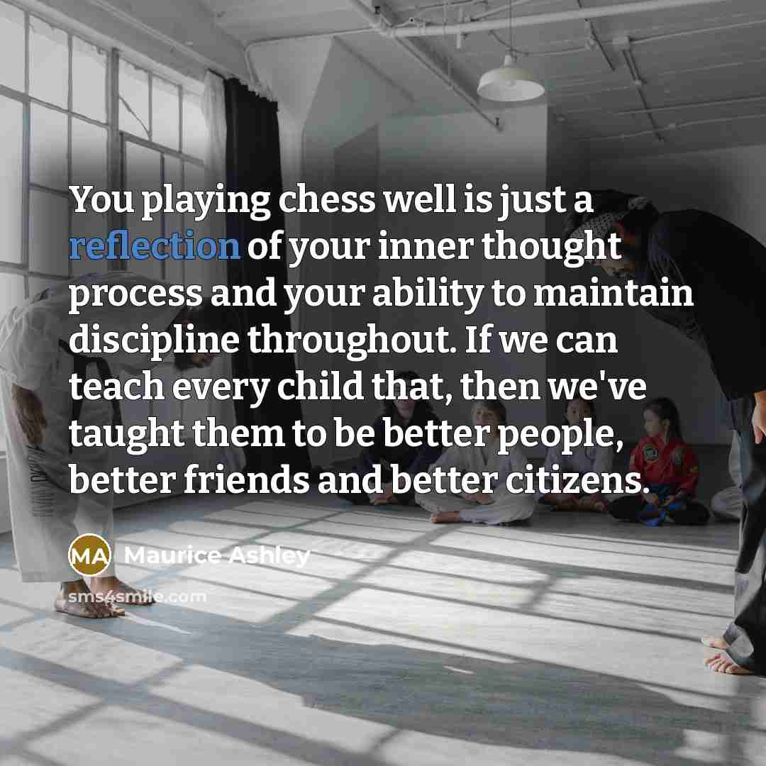 “You playing chess well is just a reflection of your…” quote by Maurice Ashley