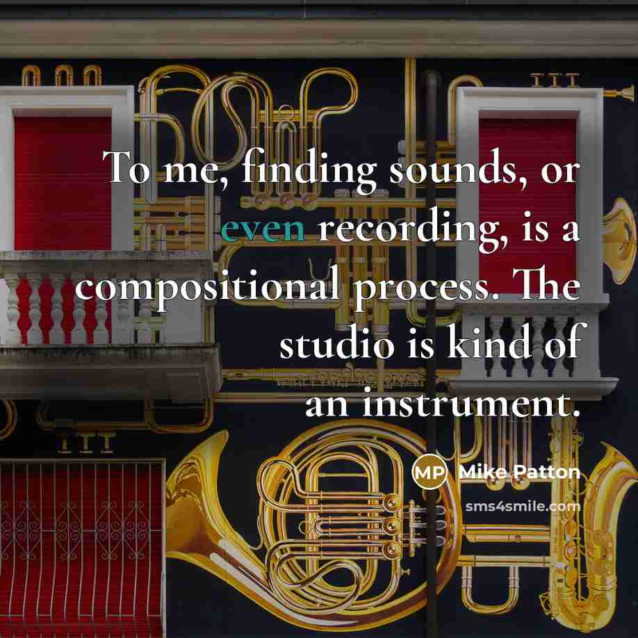 “To me, finding sounds, or even recording, is a compositional…” quote by Mike Patton