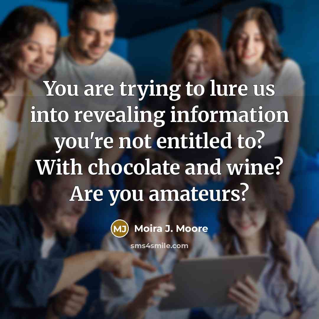 “You are trying to lure us into revealing information you're…” quote by Moira J. Moore