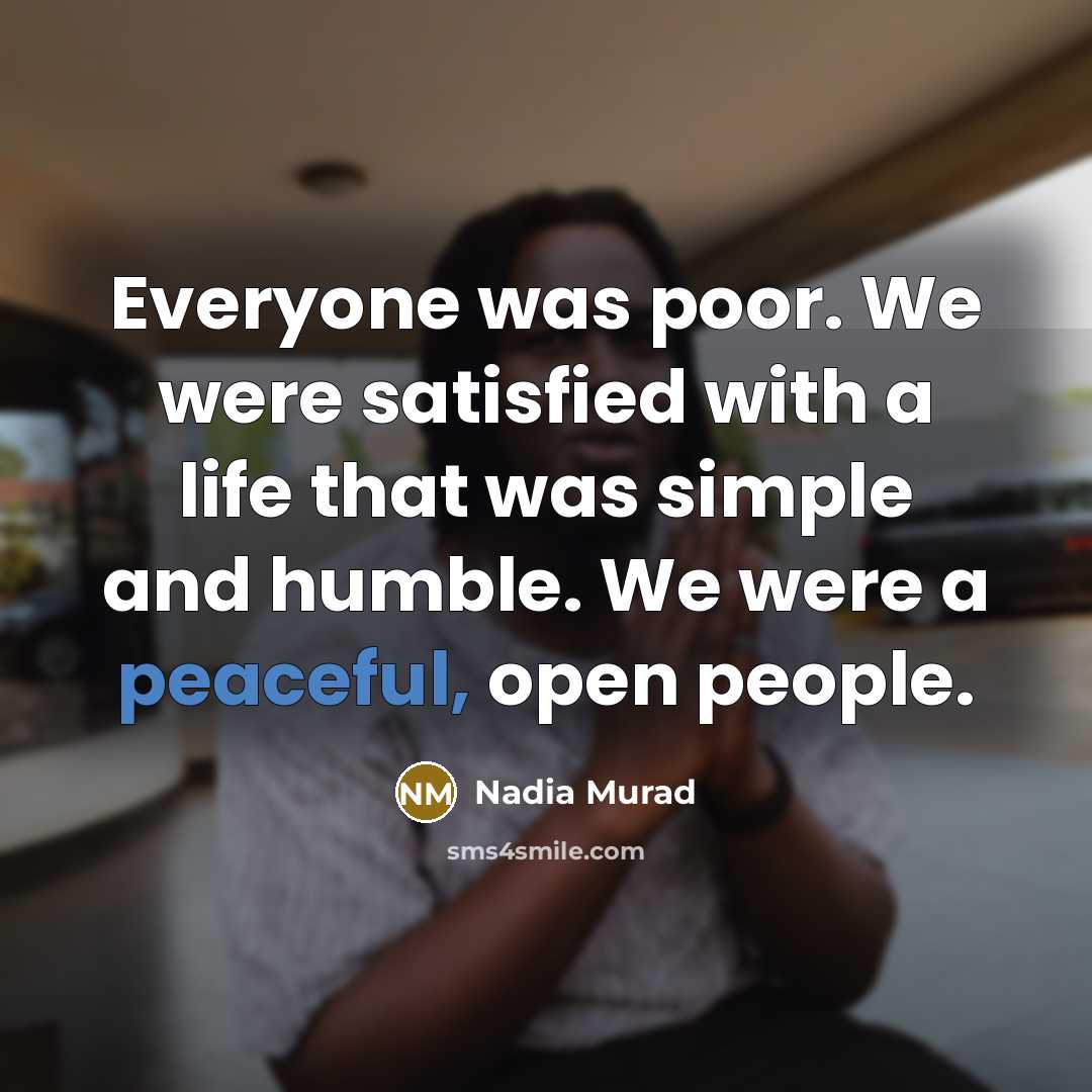 “Everyone was poor. We were satisfied with a life that…” quote by Nadia Murad