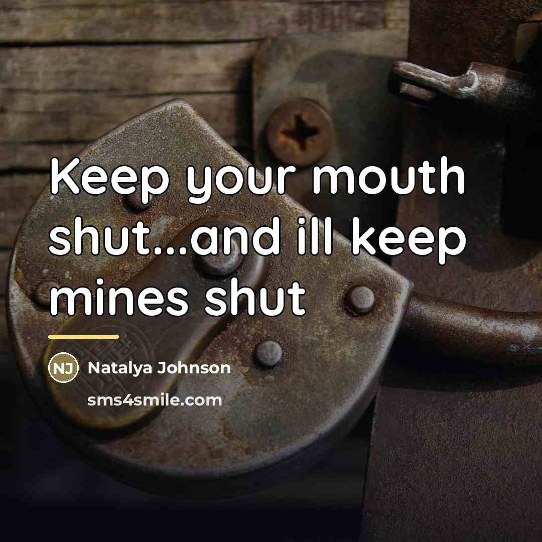 “Keep your mouth shut...and ill keep mines shut…” quote by Natalya Johnson